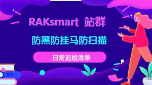 RAKsmart 站群防黑防挂马防扫描：日常巡检清单